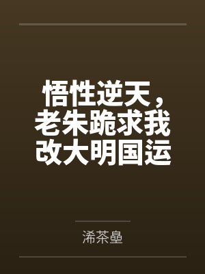 悟性逆天,老朱跪求我改大明国运 悟性逆天,老朱跪求我改大明国运