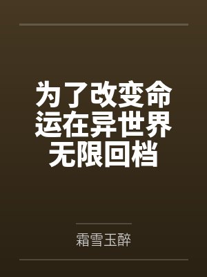 为了改变命运在异世界无限回档 为了改变命运在异世界无限回档