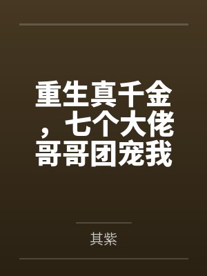 重生真千金，七个大佬哥哥团宠我