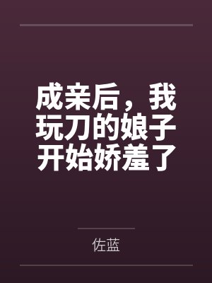 成亲后,我玩刀的娘子开始娇羞了 成亲后,我玩刀的娘子开始娇羞了