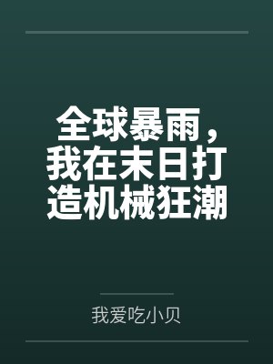全球暴雨,我在末日打造机械狂潮 全球暴雨,我在末日打造机械狂潮