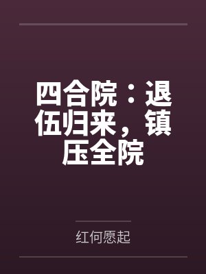 四合院：退伍归来，镇压全院