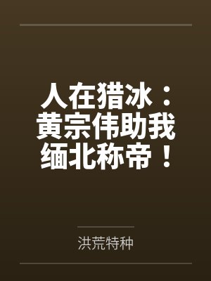 人在猎冰:黄宗伟助我缅北称帝! 人在猎冰:黄宗伟助我缅北称帝!
