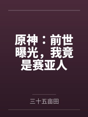 原神:前世曝光,我竟是赛亚人 原神:前世曝光,我竟是赛亚人