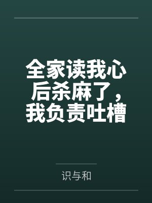 全家读我心后杀麻了,我负责吐槽 全家读我心后杀麻了,我负责吐槽