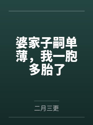 婆家子嗣单薄,我一胞多胎了 婆家子嗣单薄,我一胞多胎了