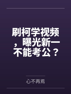 刷柯学视频，曝光新一不能考公？