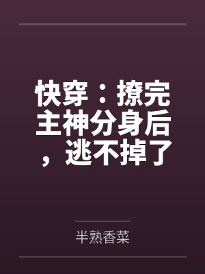 快穿：撩完主神分身后，逃不掉了
