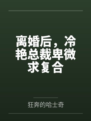 离婚后，冷艳总裁卑微求复合