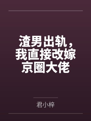 渣男出轨，我直接改嫁京圈大佬