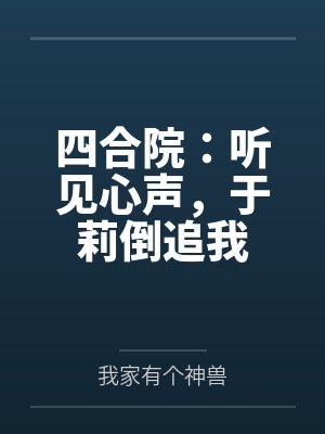 四合院：听见心声，于莉倒追我