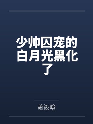 少帅囚宠的白月光黑化了