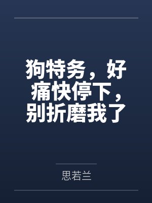 狗特务，好痛快停下，别折磨我了