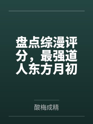 盘点综漫评分，最强道人东方月初