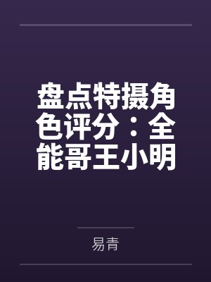 盘点特摄角色评分：全能哥王小明