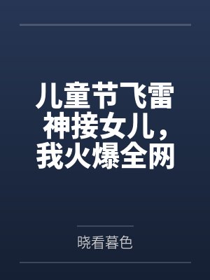 儿童节飞雷神接女儿，我火爆全网