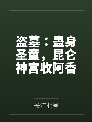 盗墓：蛊身圣童，昆仑神宫收阿香