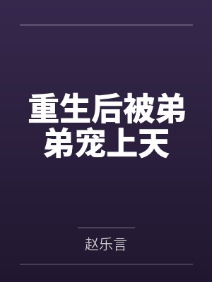重生后被弟弟宠上天 重生后被弟弟宠上天