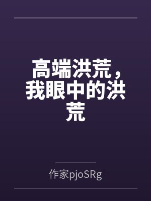 高端洪荒，我眼中的洪荒