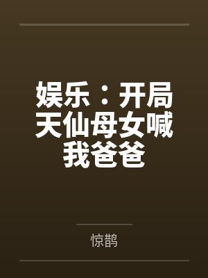 娱乐：开局天仙母女喊我爸爸