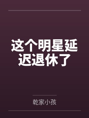 这个明星延迟退休了