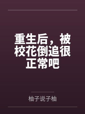 重生后，被校花倒追很正常吧