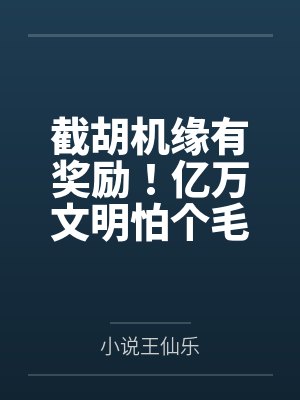 截胡机缘有奖励！亿万文明怕个毛
