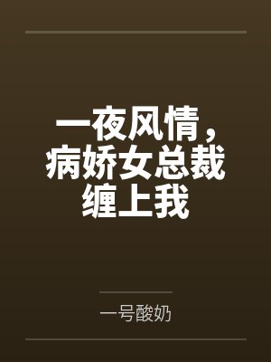 一夜风情，病娇女总裁缠上我