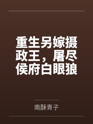重生另嫁摄政王，屠尽侯府白眼狼
