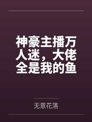 神豪主播万人迷，大佬全是我的鱼