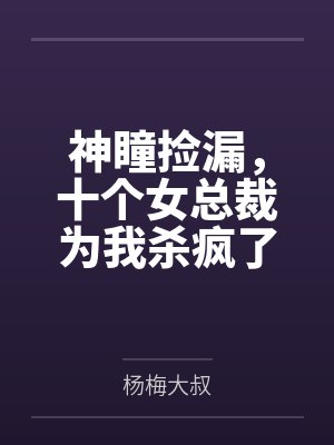 神瞳捡漏，十个女总裁为我杀疯了