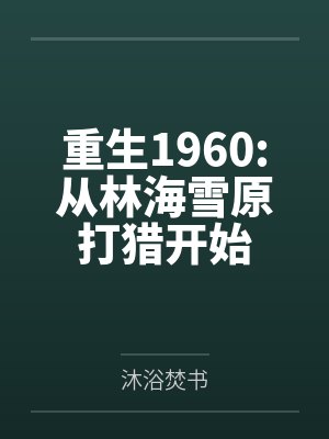重生1960:从林海雪原打猎开始