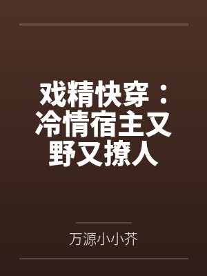 戏精快穿:冷情宿主又野又撩人 戏精快穿:冷情宿主又野又撩人