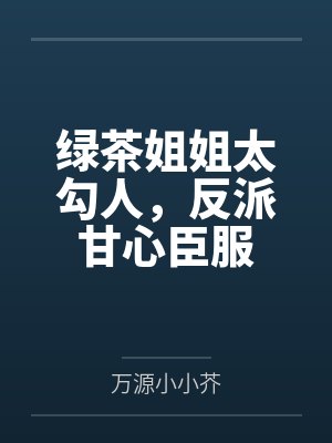 绿茶姐姐太勾人，反派甘心臣服
