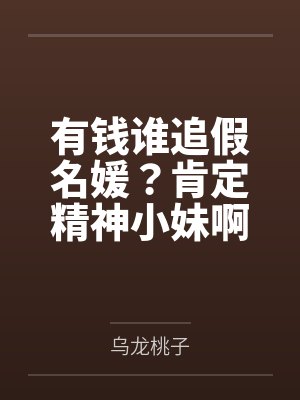 有钱谁追假名媛？肯定精神小妹啊