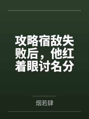 攻略宿敌失败后，他红着眼讨名分