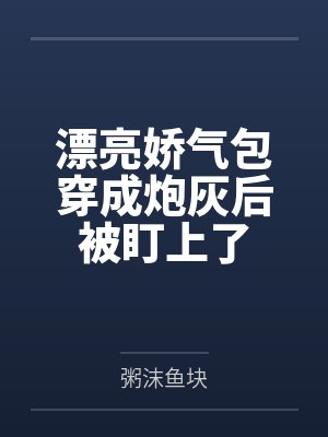 漂亮娇气包穿成炮灰后被盯上了