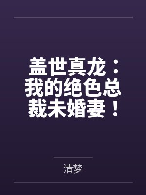 盖世真龙：我的绝色总裁未婚妻！