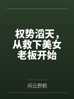 权势滔天,从救下美女老板开始 权势滔天,从救下美女老板开始