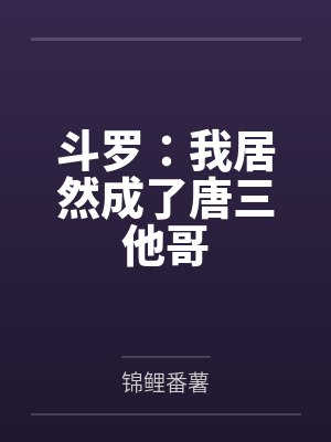 斗罗：我居然成了唐三他哥