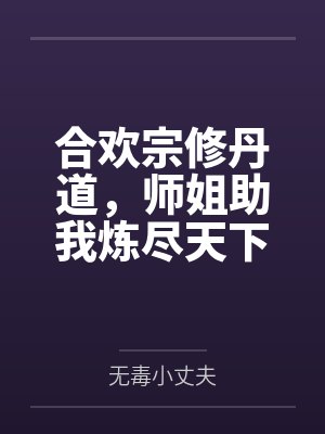 合欢宗修丹道,师姐助我炼尽天下 合欢宗修丹道,师姐助我炼尽天下