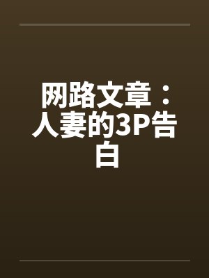 网路文章:人妻的3P告白 网路文章:人妻的3P告白