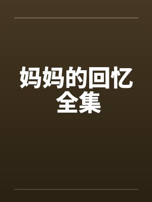 妈妈的回忆 全集 妈妈的回忆 全集