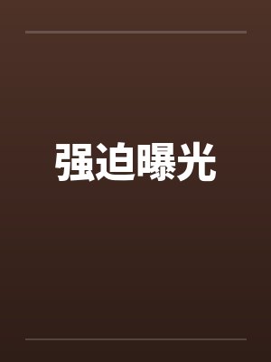 强迫曝光 强迫曝光