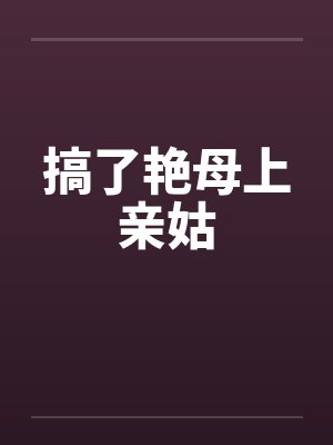 搞了艳母上亲姑