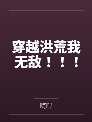 穿越洪荒我无敌!!! 穿越洪荒我无敌!!!