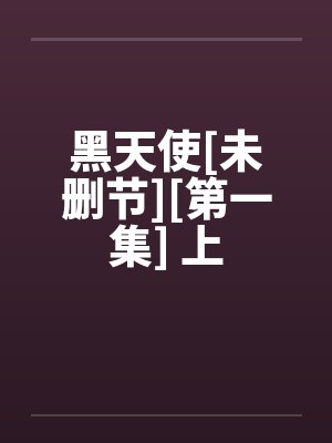 黑天使[未删节][第一集] 上