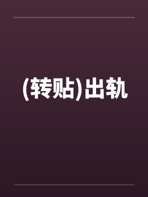 (转贴)出轨 (转贴)出轨
