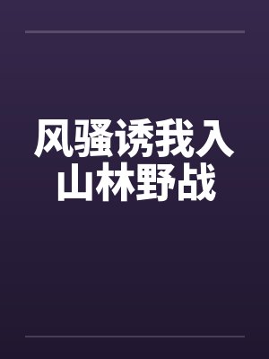 风骚诱我入山林野战