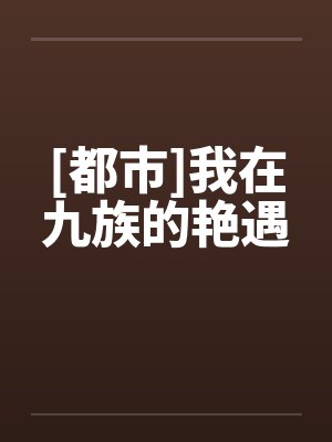 [都市]我在九族的艳遇